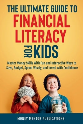 The Ultimate Guide to Financial Literacy for Kids by Publications, Money Mentor