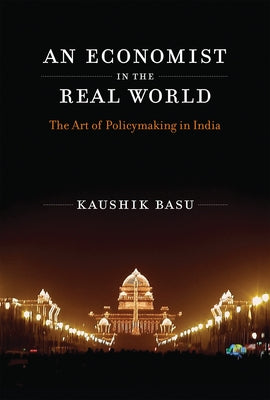 An Economist in the Real World: The Art of Policymaking in India by Basu, Kaushik