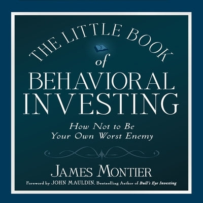 The Little Book of Behavioral Investing Lib/E: How Not to Be Your Own Worst Enemy (Little Book, Big Profits) by Montier, James