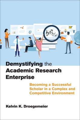 Demystifying the Academic Research Enterprise: Becoming a Successful Scholar in a Complex and Competitive Environment by Droegemeier, Kelvin K.