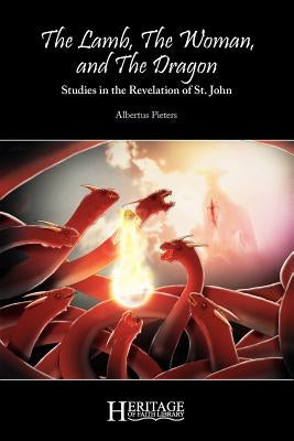 The Lamb, the Woman, and the Dragon: Studies in the Revelation of St. John by Pieters, Albertus