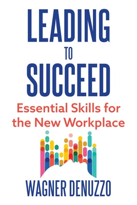 Leading to Succeed: Essential Skills for the New Workplace by Denuzzo, Wagner