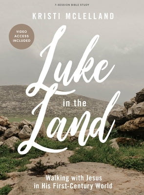 Luke in the Land - Bible Study Book with Video Access: Walking with Jesus in His First-Century World by McLelland, Kristi