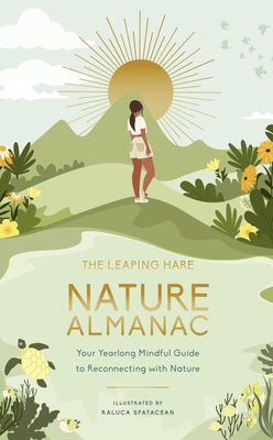 The Leaping Hare Nature Almanac: Your Yearlong Mindful Guide to Reconnecting with Nature by Spatacean, Raluca