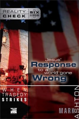When Tragedy Strikes: Jesus' Response to a World Gone Wrong by Ashton, Mark