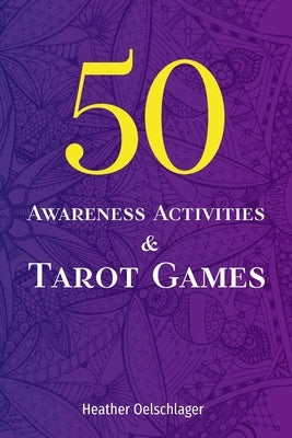 50 Awareness Activities & Tarot Games by Oelschlager, Heather