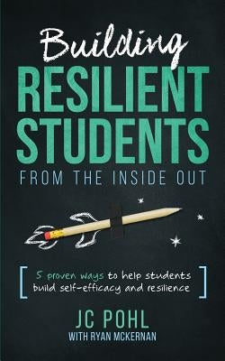 Building Resilient Students from the Inside Out: 5 Proven Ways to Help Students Build Self-Efficacy and Resilience by McKernan, Ryan