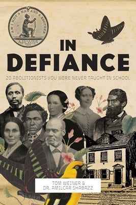 In Defiance: 20 Abolitionists You Were Never Taught in School by Weiner, Tom
