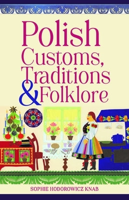 Polish Customs, Traditions & Folklore by Knab, Sophie Hodorowicz