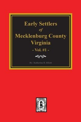 Early Settlers of Mecklenburg County, Virginia. (Volume #1) by Elliott, Katherine B.