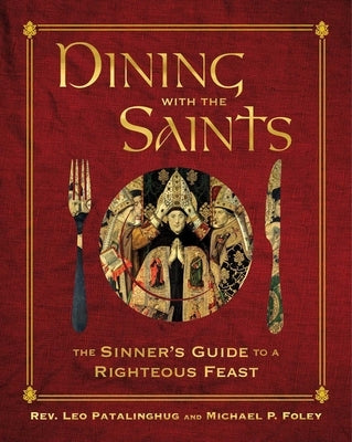 Dining with the Saints: The Sinner's Guide to a Righteous Feast by Patalinghug, Leo