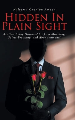 Hidden In Plain Sight: Are You Being Groomed for Love-Bombing, Spirit-Breaking, and Abandonment? by Ameen, Kaleema Overton