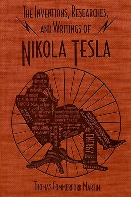 The Inventions, Researches, and Writings of Nikola Tesla by Martin, Thomas Commerford