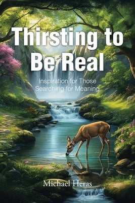 Thirsting to Be Real: Inspiration for Those Searching for Meaning by Heras, Michael