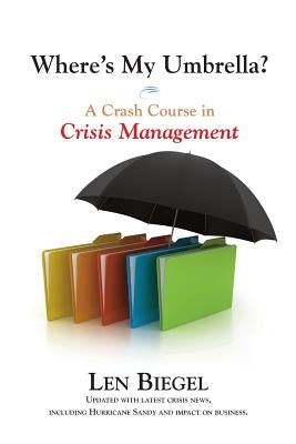 Where's My Umbrella, a Crash Course in Crisis Management by Biegel, Len