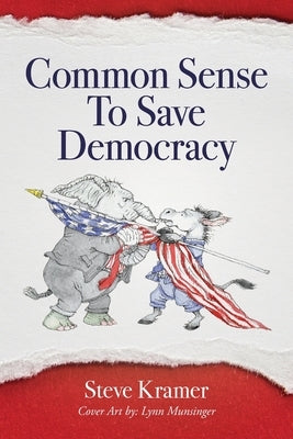 Common Sense To Save Democracy by Kramer, Steve