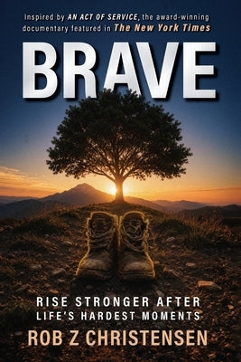 Brave: Rise Stronger After Life's Hardest Moments by Christensen, Rob Z.