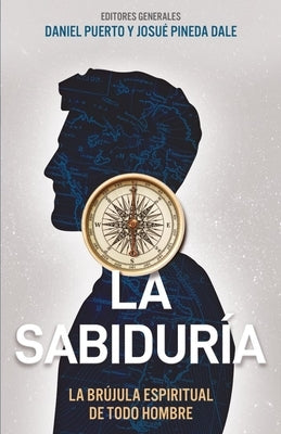 La Sabidur?a: La Br?jula Espiritual de Todo Hombre (Wisdom: The Spiritual Compass of Every Man) by Puerto, Daniel