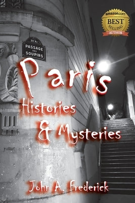 Paris Histories and Mysteries: How the City of Lights Changed the World by Frederick, John A.