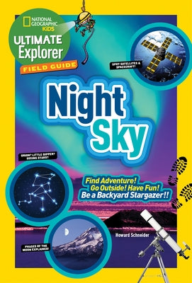 Ultimate Explorer Field Guide: Night Sky: Find Adventure! Go Outside! Have Fun! Be a Backyard Stargazer! by Schneider, Howard