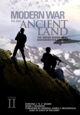 Modern War in an Ancient Land: The United States Army in Afghanistan, 2001-2014 Volume II: The United States Army in Afghanistan, 2001-2014. Volume I by Degen, Edmund J.