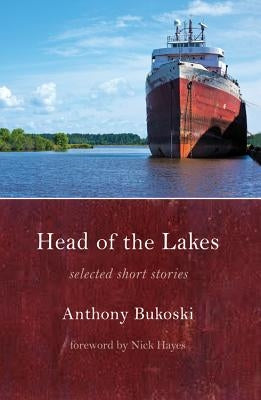 Head of the Lakes: Selected Stories by Bukoski, Anthony