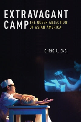 Extravagant Camp: The Queer Abjection of Asian America by Eng, Chris A.
