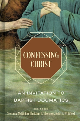 Confessing Christ: An Invitation to Baptist Dogmatics by Whitfield, Keith S.