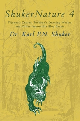 ShukerNature (Book 4): Tijuana's Zebras, Turkana's Dancing Worms, and Other Impossible Blog Beasts by Shuker, Karl P. N.