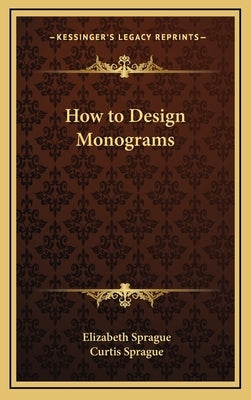 How to Design Monograms by Sprague, Elizabeth