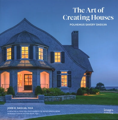 The Art of Creating Houses: Polhemus Savery Dasilva by Dasilva, John R.