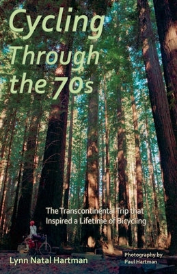 Cycling Through the 70s - The Transcontinental Trip that Inspired a Lifetime of Bicycling by Hartman, Lynn Natal