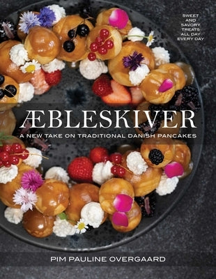 Aebleskiver: A New Take on Traditional Danish Pancakes by Overgaard, Pim Pauline