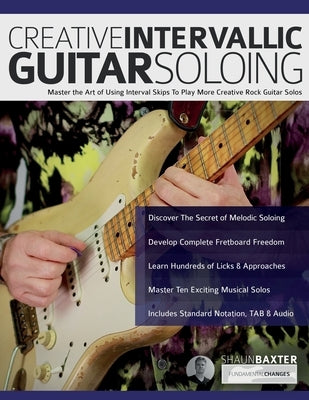 Creative Intervallic Guitar Soloing: Master the Art of Using Interval Skips To Play More Creative Rock Guitar Solos by Baxter, Shaun