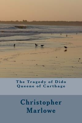 The Tragedy of Dido Queene of Carthage by Marlowe, Christopher