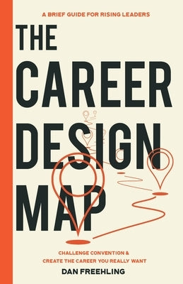 The Career Design Map: Challenge Convention & Create the Career You Really Want by Freehling, Dan
