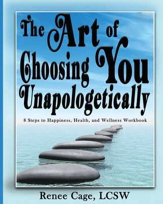 The Art of Choosing You Unapologetically by Cage, Renee