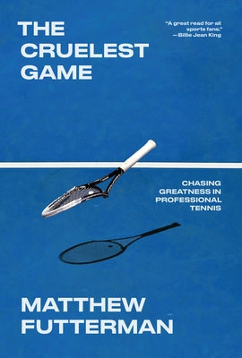 The Cruelest Game: Chasing Greatness in Professional Tennis by Futterman, Matthew