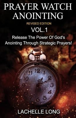 Prayer Watch Anointing Vol.1 Revised Edition: Release the power of God's anointing through strategic prayers by Long, Lachelle