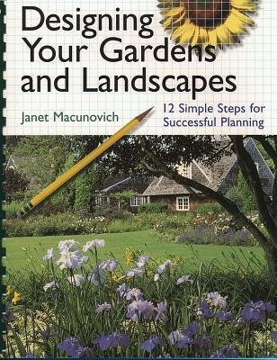 Designing Your Gardens and Landscapes: 12 Simple Steps for Successful Planning by Macunovich, Janet