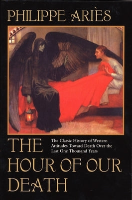 The Hour of Our Death: The Classic History of Western Attitudes Toward Death Over the Last One Thousandyears by Aries, Philippe