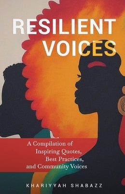 Resilient Voices: A Compilation of Inspiring Quotes, Best Practices, and Community Voices by Shabazz, Khariyyah