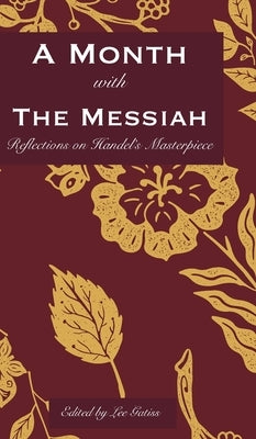 A Month with the Messiah: Reflections on Handel's Masterpiece by Gatiss, Lee