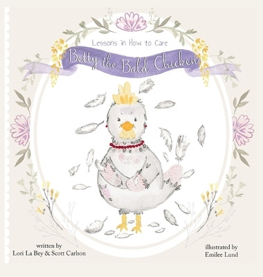 Betty the Bald Chicken: Lessons in How to Care by La Bey, Lori