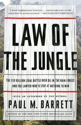 Law of the Jungle: The $19 Billion Legal Battle Over Oil in the Rain Forest and the Lawyer Who'd Stop at Nothing to Win by Barrett, Paul M.