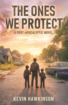 The Ones We Protect: A Post-Apocalyptic Survival Novel by Hawkinson, Kevin