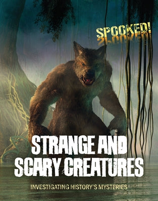 Strange and Scary Creatures: Investigating History's Mysteries by Spilsbury, Louise A.