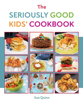 The Seriously Good Kids Cookbook by Quinn, Sue