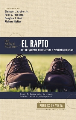 Tres Puntos de Vista Sobre El Rapto: Pretribulacionismo, Tribulacionismo O Postribulacionismo by Gundry, Stanley N.