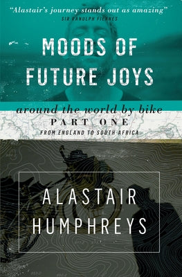 Moods of Future Joys: Around the World by Bike (Part 1) by Humphreys Alastair